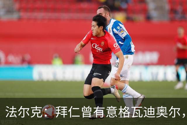 法尔克：拜仁曾有意格瓦迪奥尔，但目前引援重点是布朗和塞巴里